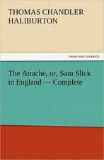 The Attache, Or, Sam Slick in England - Complete: The Last of the Saxon Kings