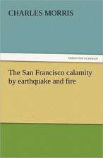 The San Francisco Calamity by Earthquake and Fire: His Poems with a Memoir