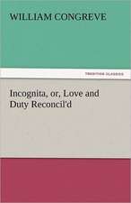 Incognita, Or, Love and Duty Reconcil'd: A Book of Raffles' Adventures