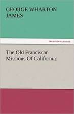 The Old Franciscan Missions of California: And a Voyage Thither