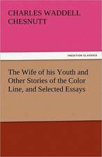 The Wife of His Youth and Other Stories of the Color Line, and Selected Essays: One Hundred Lyrics