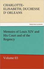 Memoirs of Louis XIV and His Court and of the Regency - Volume 03