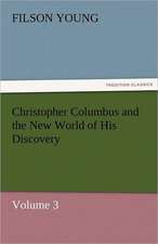 Christopher Columbus and the New World of His Discovery - Volume 3