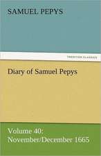 Diary of Samuel Pepys - Volume 40: November/December 1665