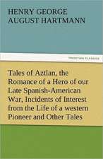 Tales of Aztlan, the Romance of a Hero of Our Late Spanish-American War, Incidents of Interest from the Life of a Western Pioneer and Other Tales: Or, the Clue of Life - Volume 2