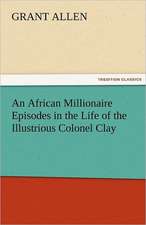 An African Millionaire Episodes in the Life of the Illustrious Colonel Clay