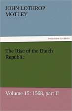 The Rise of the Dutch Republic - Volume 15: 1568, Part II