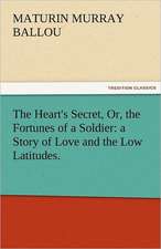 The Heart's Secret, Or, the Fortunes of a Soldier: A Story of Love and the Low Latitudes.