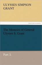 The Memoirs of General Ulysses S. Grant, Part 3.