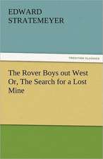 The Rover Boys Out West Or, the Search for a Lost Mine: A Book of Romance an Some Half Told Tales