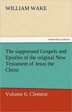 The Suppressed Gospels and Epistles of the Original New Testament of Jesus the Christ, Volume 6, Clement: A Chronicle of the Land of Evangeline