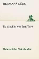 Da Draussen VOR Dem Tore - Heimatliche Naturbilder: Chiefly Papers on the Imagination, and on Shakespeare