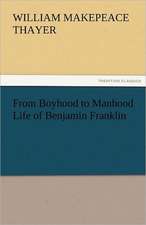 From Boyhood to Manhood Life of Benjamin Franklin