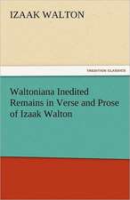 Waltoniana Inedited Remains in Verse and Prose of Izaak Walton