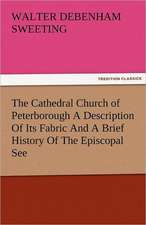 The Cathedral Church of Peterborough a Description of Its Fabric and a Brief History of the Episcopal See: Prose and Verse