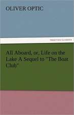 All Aboard, Or, Life on the Lake a Sequel to the Boat Club: A Sketch of the Physical Description of the Universe, Vol. 1