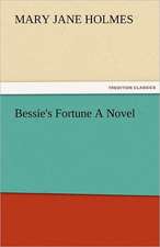 Bessie's Fortune a Novel: Entertaining, Moral, and Religious. Vol. VI.