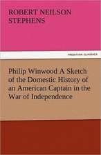 Philip Winwood a Sketch of the Domestic History of an American Captain in the War of Independence, Embracing Events That Occurred Between and During T: A Study of the Negro Race Problem a Novel