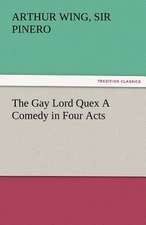 The Gay Lord Quex a Comedy in Four Acts: The Tragedies