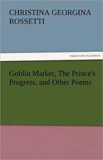 Goblin Market, the Prince's Progress, and Other Poems: With Pen and Pencil Its People and Literature, Its Life and Business