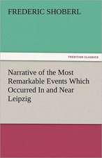 Narrative of the Most Remarkable Events Which Occurred in and Near Leipzig Immediately Before, During, and Subsequent To, the Sanguinary Series of Eng: New-England Sunday Gleanings Chiefly from Old Newspapers of Boston and Salem, Massachusetts