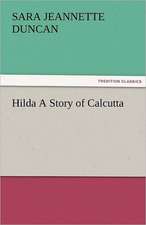 Hilda a Story of Calcutta: Curiosities of the Old Lottery Gleanings Chiefly from Old Newspapers of Boston and Salem, Massachusetts