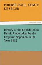 History of the Expedition to Russia Undertaken by the Emperor Napoleon in the Year 1812