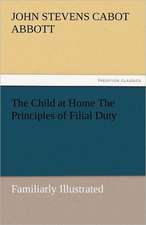 The Child at Home the Principles of Filial Duty, Familiarly Illustrated: Radisson, La Verendrye, Lewis and C