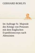 Im Auftrage Sr. Majestat Des Konigs Von Preussen Mit Dem Englischen Expeditionscorps Nach Abessinien: Wir Framleute