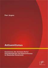 Antisemitismus: Sozialismus Des Dummen Kerls? Sozialdemokratie Und Antisemitismus Im Deutschen Kaiserreich