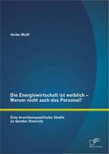 Die Energiewirtschaft Ist Weiblich - Warum Nicht Auch Das Personal? Eine Branchenspezifische Studie Zu Gender Diversity: B Rsenwissen Fur Einsteiger Und Fortgeschrittene