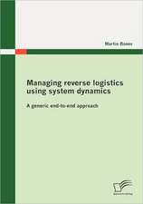 Managing reverse logistics using system dynamics: A generic end-to-end approach