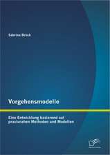 Vorgehensmodelle: Eine Entwicklung Basierend Auf Praxisnahen Methoden Und Modellen