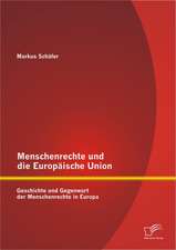 Menschenrechte Und Die Europ Ische Union: Geschichte Und Gegenwart Der Menschenrechte in Europa