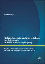 Unternehmensbewertungsverfahren Im Rahmen Der IAS/Ifrs-Rechnungslegung: M Glichkeiten Und Grenzen Des Einsatzes Bei Einer Werthaltigkeitspr Fung Nach