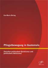 Pfingstbewegung in Guatemala: Zwischen Politischem Quietismus Und Politischem Aktivismus