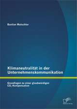 Klimaneutralit T in Der Unternehmenskommunikation: Grundlagen Zu Einer Glaubw Rdigen Co2-Kompensation