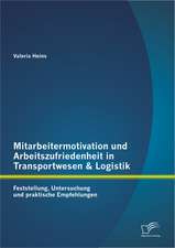 Mitarbeitermotivation Und Arbeitszufriedenheit in Transportwesen & Logistik: Feststellung, Untersuchung Und Praktische Empfehlungen