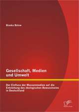 Gesellschaft, Medien Und Umwelt: Der Einfluss Der Massenmedien Auf Die Entstehung Des Kologischen Bewusstseins in Deutschland