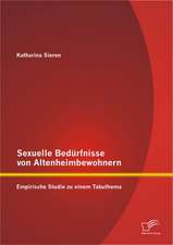 Sexuelle Bed Rfnisse Von Altenheimbewohnern: Empirische Studie Zu Einem Tabuthema