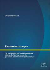 Zielvereinbarungen - Ein Instrument Zur Verbesserung Der Mitarbeiterf Hrung Sowie Der Gesamten Unternehmensperformance