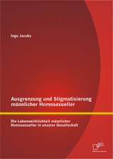 Ausgrenzung Und Stigmatisierung Mannlicher Homosexueller: Die Lebenswirklichkeit Mannlicher Homosexueller in Unserer Gesellschaft