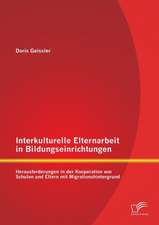 Interkulturelle Elternarbeit in Bildungseinrichtungen: Herausforderungen in Der Kooperation Von Schulen Und Eltern Mit Migrationshintergrund