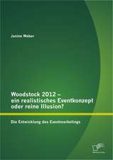 Woodstock 2012 - Ein Realistisches Eventkonzept Oder Reine Illusion?: Die Entwicklung Des Eventmarketings