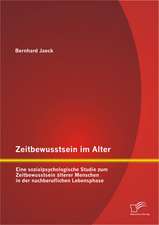 Zeitbewusstsein Im Alter: Eine Sozialpsychologische Studie Zum Zeitbewusstsein Alterer Menschen in Der Nachberuflichen Lebensphase