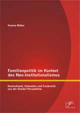 Familienpolitik Im Kontext Des Neo-Institutionalismus: Deutschland, Schweden Und Frankreich Aus Der Gender-Perspektive