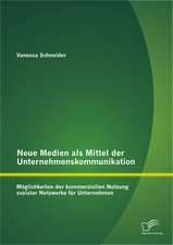 Neue Medien ALS Mittel Der Unternehmenskommunikation: Moglichkeiten Der Kommerziellen Nutzung Sozialer Netzwerke Fur Unternehmen