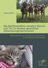 Das Machtverhaltnis Zwischen Mensch Und Tier Im Kontext Sprachlicher Distanzierungsmechanismen: Anthropozentrismus, Speziesismus Und Karnismus in Der