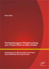 Familienbezogene Pflegeforschung Zum Thema Eltern Kranker Kinder: Verbindung Von Wissenschaft Und Praxis Durch Advanced Nursing Practice