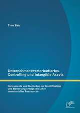 Unternehmenswertorientiertes Controlling Und Intangible Assets: Instrumente Und Methoden Zur Identifikation Und Bewertung Erfolgskritischer Immateriel